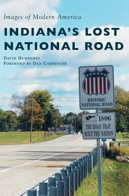 Indiana's Lost National Road by Humphrey, David