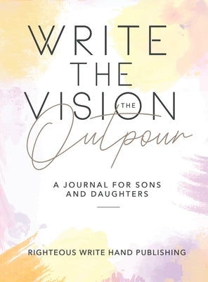 Write The Vision: The Outpour by Righteous Write Hand Publishing