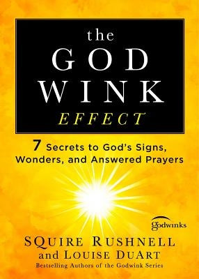 The Godwink Effect, Volume 5: 7 Secrets to God's Signs, Wonders, and Answered Prayers by Rushnell, Squire