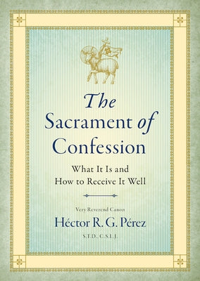 The Sacrament of Confession by Pérez, Very Reverend Canon Héctor R. G.