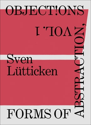 Objections, Volume 1: Forms of Abstraction by Lütticken, Sven