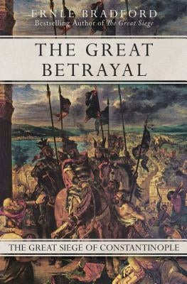 The Great Betrayal: The Great Siege of Constantinople by Bradford, Ernle