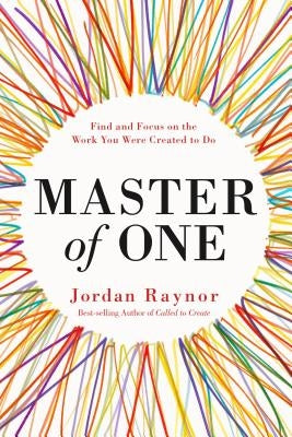Master of One: Find and Focus on the Work You Were Created to Do by Raynor, Jordan