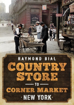 Country Store to Corner Market: New York by Bial, Raymond