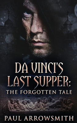 Da Vinci's Last Supper - The Forgotten Tale: Large Print Hardcover Edition by Arrowsmith, Paul