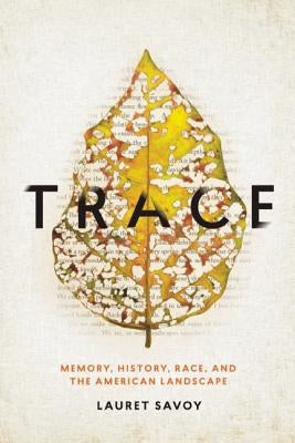 Trace: Memory, History, Race, and the American Landscape by Savoy, Lauret