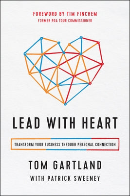 Lead with Heart: Transform Your Business Through Personal Connection by Gartland, Tom