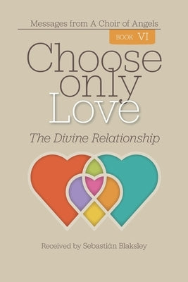 Choose Only Love: The Divine Relationship by Blaksley, Sebastián