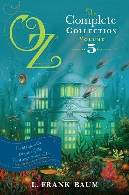 Oz, the Complete Collection, Volume 5: The Magic of Oz; Glinda of Oz; The Royal Book of Oz by Baum, L. Frank