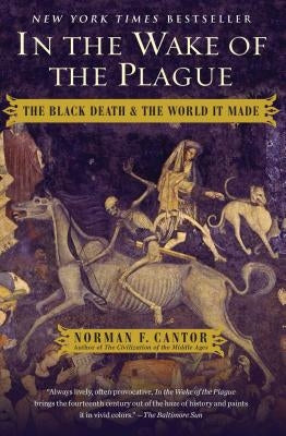 In the Wake of the Plague: The Black Death and the World It Made by Cantor, Norman F.