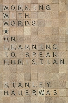 Working with Words: On Learning to Speak Christian by Hauerwas, Stanley