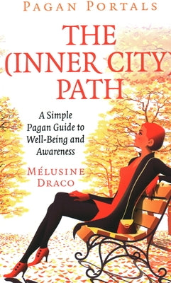 Pagan Portals - The Inner-City Path: A Simple Pagan Guide to Well-Being and Awareness by Draco, Melusine