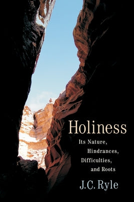 Holiness: Its Nature, Hindrances, Difficulties, and Roots by Ryle, J. C.