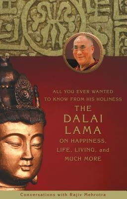 All You Ever Wanted to Know From His Holiness the Dalai Lama on Happiness, Life, Living, and Much More by Mehrotra, Rajiv