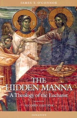 The Hidden Manna: A Theology of the Eucharist by O'Connor, Rev James T.