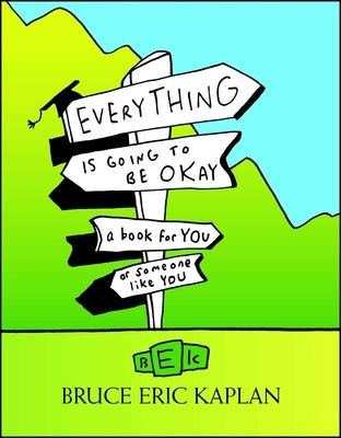 Everything Is Going to Be Okay: A Book for You or Someone Like You by Kaplan, Bruce Eric