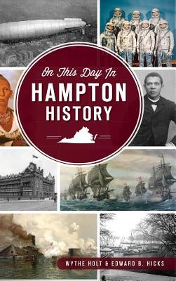 On This Day in Hampton, Virginia History by Holt, Wythe