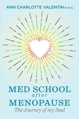 MED SCHOOL after MENOPAUSE: The Journey of my Soul by Valentin, Ann Charlotte Margareta