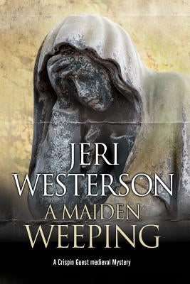 A Maiden Weeping: A Medieval Mystery by Westerson, Jeri