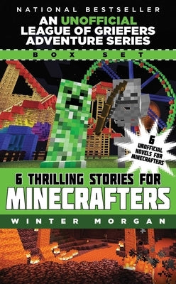 An Unofficial League of Griefers Adventure Series Box Set: 6 Thrilling Stories for Minecrafters by Morgan, Winter