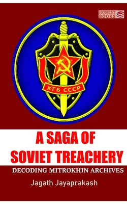 A Saga of Soviet treachery: Decoding Mitrokhin Archives by Jayaprakash, Jagath