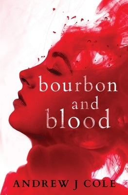 Bourbon and Blood by Cole, Andrew J.