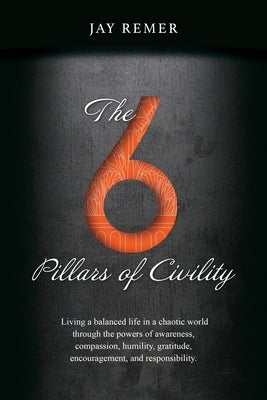 The 6 Pillars of Civility by Remer, Jay