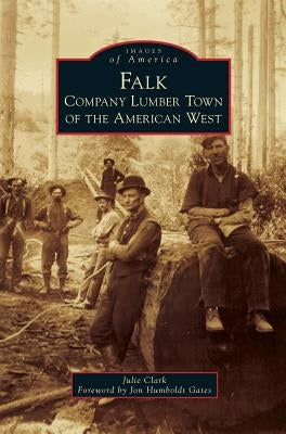 Falk: Company Lumber Town of the American West by Clark, Julie