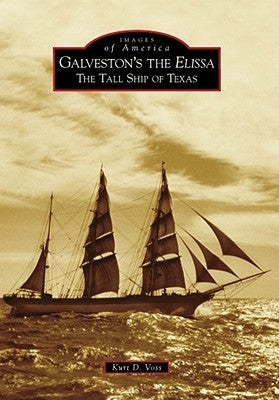 Galveston's the Elissa: The Tall Ship of Texas by Voss, Kurt D.