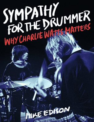 Sympathy for the Drummer: Why Charlie Watts Matters by Edison, Mike