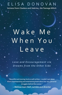 Wake Me When You Leave: : Love and Encouragement Via Dreams from the Afterlife by Donovan, Elisa