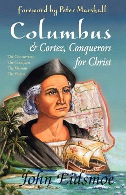 Columbus and Cortez, Conquerors for Christ by Eidsmoe, John