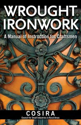 Wrought Ironwork: A Manual of Instruction for Craftsmen by Council for Small Industries In Rural Ar