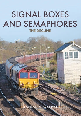Signal Boxes and Semaphores: The Decline by Webster, Gordon D.