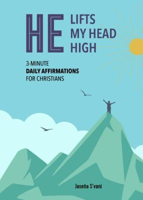 He Lifts My Head High: 3-Minute Daily Affirmations for Christians by S'Vani, Jaseña