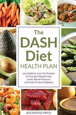 Dash Diet Health Plan: Low-Sodium, Low-Fat Recipes to Promote Weight Loss, Lower Blood Pressure, and Help Prevent Diabetes by Chatham, John