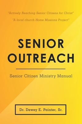 Senior Outreach: Senior Citizen Ministry Manual by Painter Sr, Dewey E.