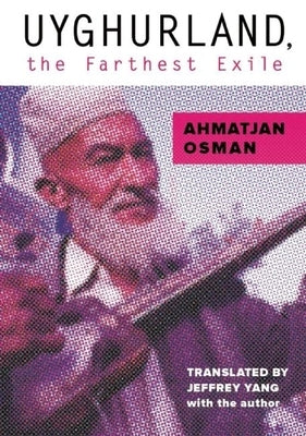 Uyghurland, the Farthest Exile: The Furthest Exile by Osman, Ahmatjan