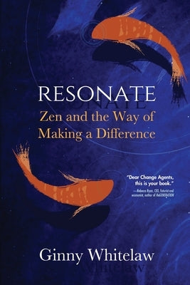 Resonate: Zen and the Way of Making a Difference by Whitelaw, Ginny