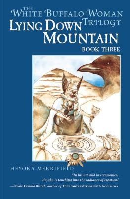 Lying Down Mountain: Book Three in the White Buffalo Woman Trilogy by Merrifield, Heyoka