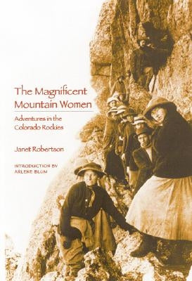 The Magnificent Mountain Women: Adventures in the Colorado Rockies by Robertson, Janet
