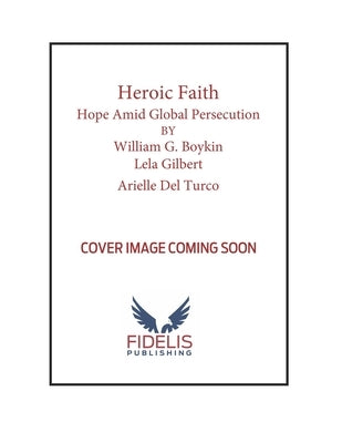 Heroic Faith: Hope Amid Global Persecution by del Turco, Arielle