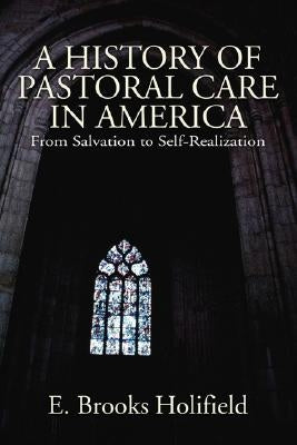 A History of Pastoral Care in America by Holifield, E. Brooks