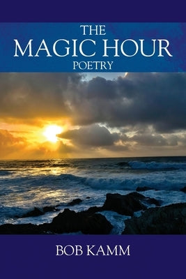 The Magic Hour: Poetry by Kamm, Bob