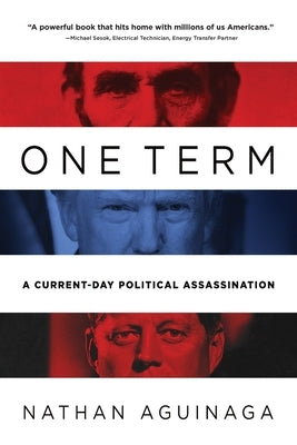 One Term: A Current Day Political Assassination by Aguinaga, Nathan