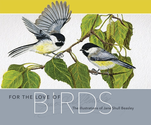 For the Love of Birds: The Illustrations of Jane Shull Beasley by Beasely, Jane S.