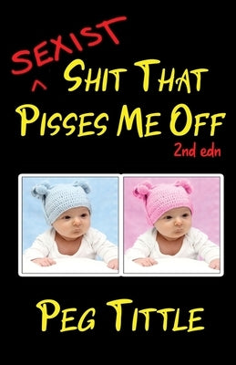 Sexist Shit that Pisses Me Off by Tittle, Peg