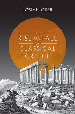 The Rise and Fall of Classical Greece by Ober, Josiah