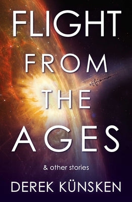 Flight from the Ages and Other Stories by Künsken, Derek