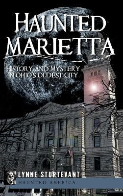 Haunted Marietta: History and Mystery in Ohio's Oldest City by Sturtevant, Lynne